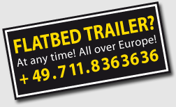 Flatbed trailer? At any time! All over Europe!